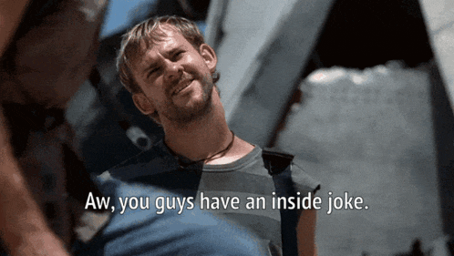 a man in a blue shirt says aw you guys have an inside joke ..