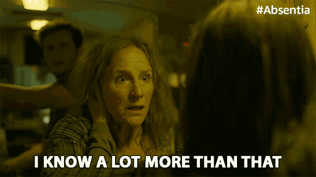 a woman says " i know a lot more than that " in a movie scene