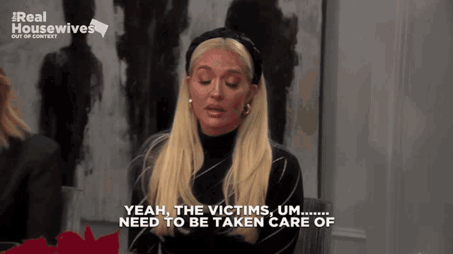 a woman says yeah the victims um need to be taken care of on a real housewives show