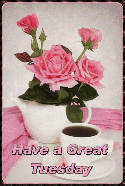 a picture of pink roses and a cup of coffee with the words have a great tuesday