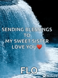 sending blessings to my sweet sister love you flo with a waterfall in the background