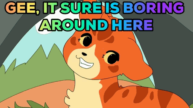 a cartoon cat with the words gee it sure is boring around here below it