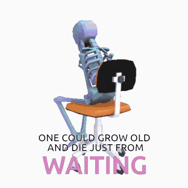 a skeleton is sitting in a chair with the words one could grow old and die just from waiting below it