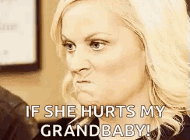 a woman is making a face and saying `` if she hurts my grandbaby ! ''