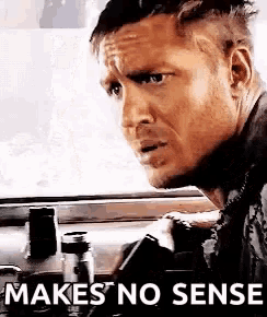 a close up of a man 's face with the words `` makes no sense '' written on the bottom .