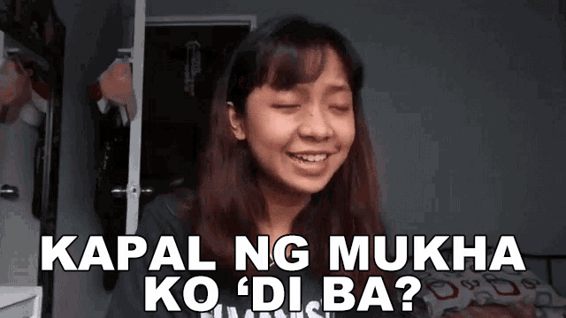 a girl is smiling with her eyes closed and the words kapal ng mukha ko di ba