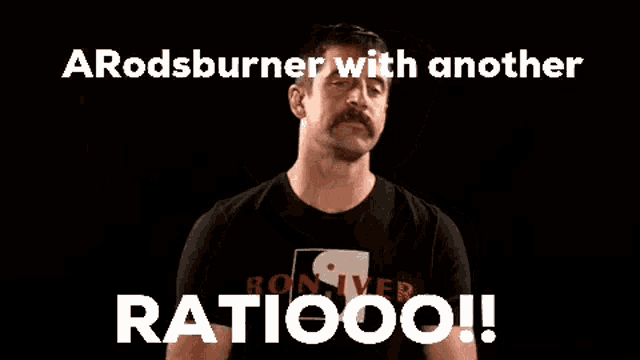 a man with a mustache is giving a thumbs up with the words " arodsburner with another ratiooo " below him