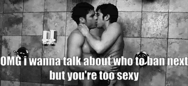 two men are kissing in a shower with a caption that says omg i wanna talk about who to ban next
