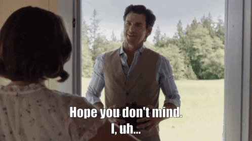 a man talking to a woman with the words hope you don t mind