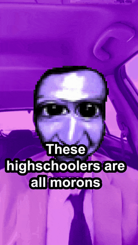 a pixelated image of a man with the words " these highschoolers are all morons "