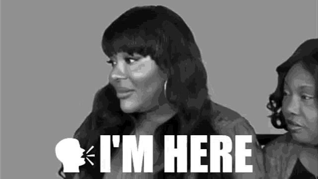 a woman says " i 'm here " in a black and white image