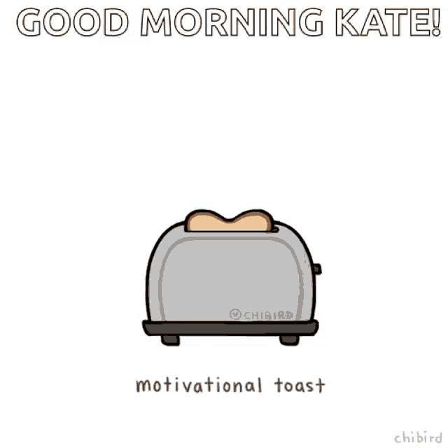 a cartoon of a toaster and a slice of toast that says good morning kate do good work today