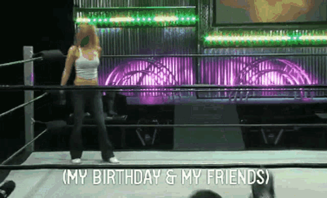 a woman in a wrestling ring with the words my birthday & my friends