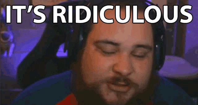 a man wearing headphones with the words " it 's ridiculous " above him