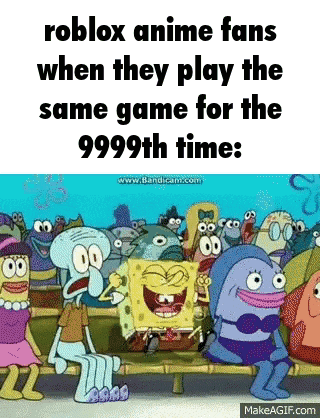 roblox anime fans when they play the same game for the 9999th time