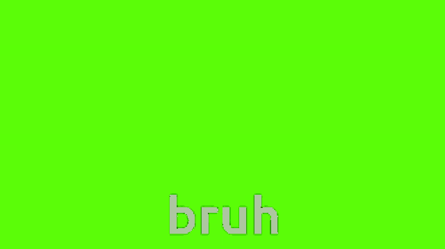 the word bruh is written on a green screen .