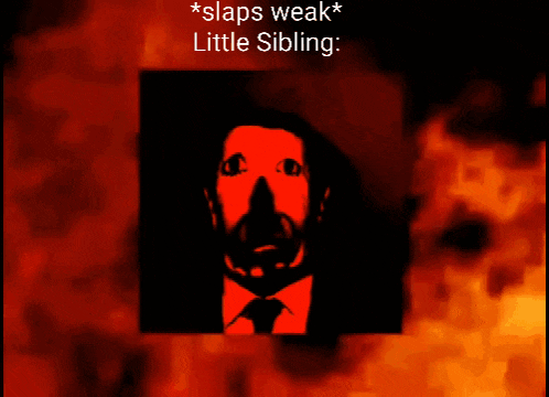 a picture of a man in a suit and tie with the words * slaps weak little sibling *