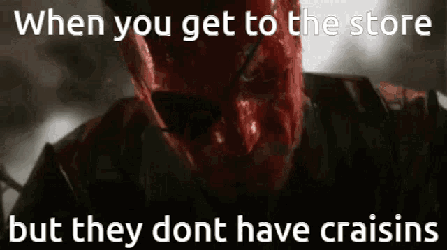 a meme of a man with blood on his face that says when you get to the store but they dont have craisins