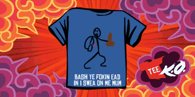a blue t-shirt that says bash ye fokin ead in i swea on me mum on it