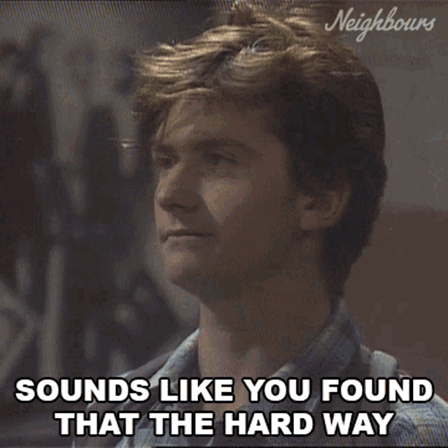 Sound Like You Found That The Hard Way Neighbours GIF - Sound Like You Found That The Hard Way Neighbours Sounds Like You Found It Hard GIFs