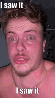 a man without a shirt is making a funny face and the caption says i saw it