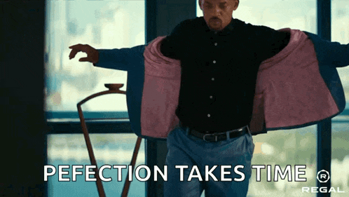 a man taking off his jacket with the words perfection takes time written on the bottom
