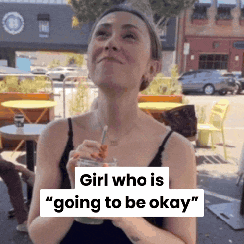 a woman drinking from a cup with the words " girl who is going to be okay " underneath her