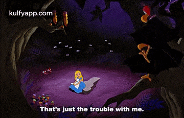 a cartoon of alice from alice in wonderland with the words that 's just the trouble with me