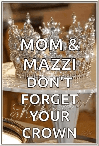 a picture of a crown with the words mom and mazzi don 't forget your crown