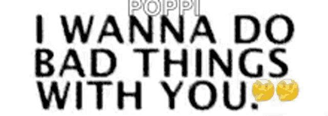 a blurry picture of the words `` i wanna do bad things with you ''