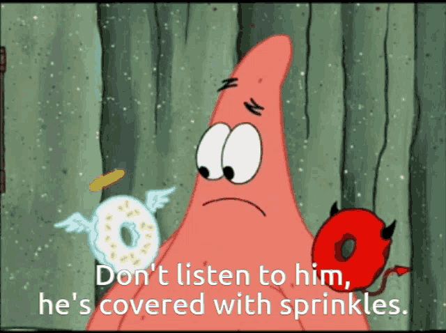 patrick star from spongebob squarepants says don 't listen to him he 's covered in sprinkles