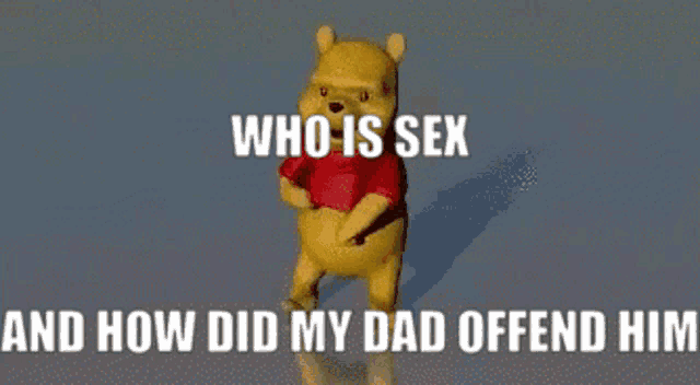 a cartoon of winnie the pooh dancing with the words who is sex and how did my dad offend him