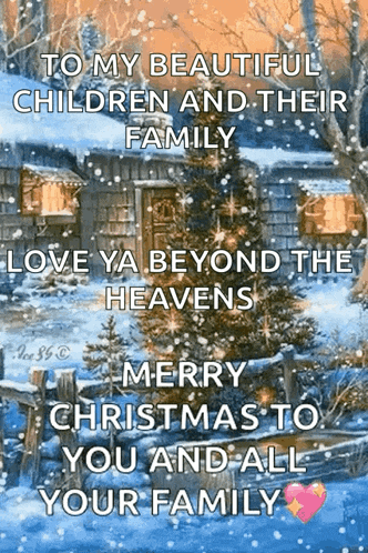 to my beautiful children and their family love ya beyond the heavens merry christmas to you and all your family ..