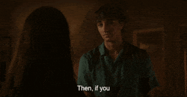 a man and a woman are looking at each other and the woman is asking the man " then you 're mine "