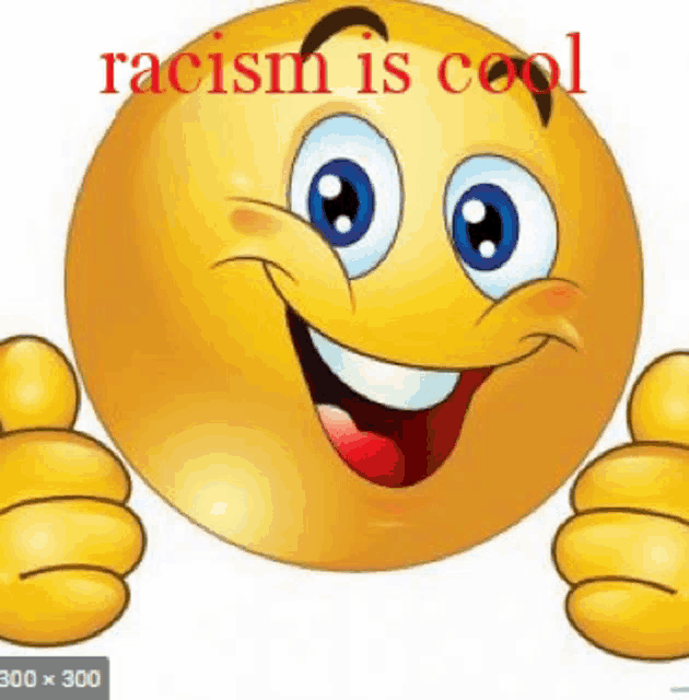 a smiley face is giving a thumbs up with the words racism is cool written on the bottom