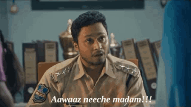 a man in a police uniform says " aawaaz neeche madam !! "