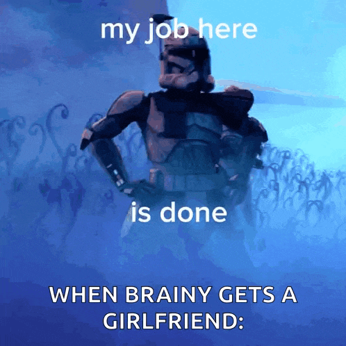 a picture of a clone trooper with the caption " my job here is done when brainy gets a girlfriend .. "