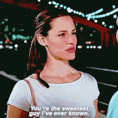 a woman in a white shirt is saying you 're the sweetest guy i 've ever known