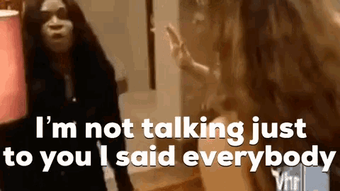 two women are fighting with the words i 'm not talking just to you i said everybody in the background