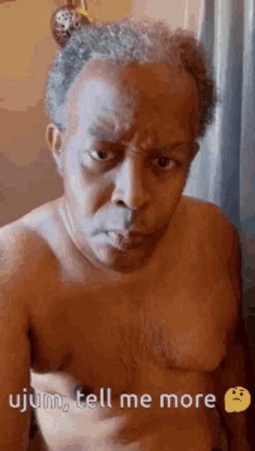 a shirtless man is making a funny face and says ujum tell me more .