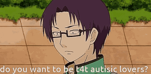 a cartoon of a man wearing glasses with the words `` do you want to be t4t autistic lovers '' .