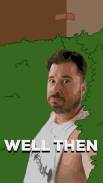 a man with a beard is standing in front of a green bush with the words well then below him