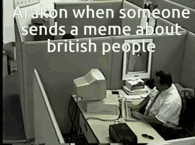 a man sits at a desk in front of a computer with the caption arakon when someone sends meme about british people
