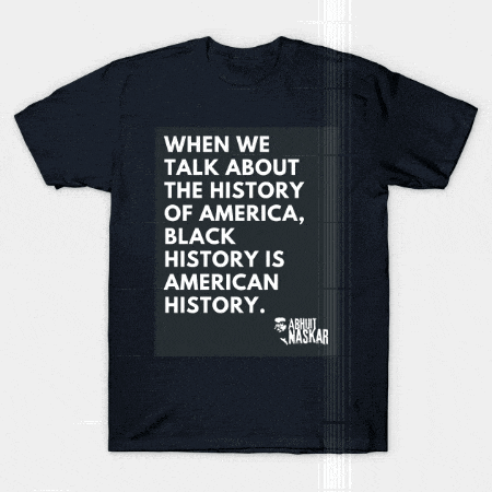 a black t-shirt that says ' when we talk about the history of america black history is american history '