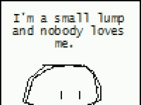 Sad Im A Small Lump And Nobody Loves Me GIF