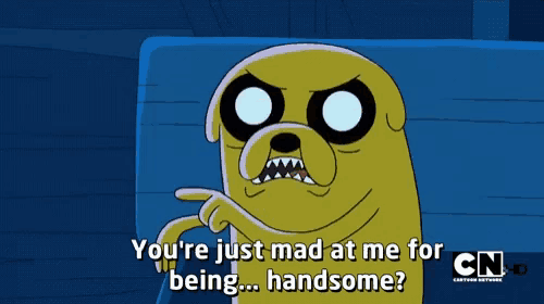 a cartoon character says " you 're just mad at me for being... handsome "