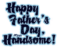 happy father 's day handsome written in blue and black