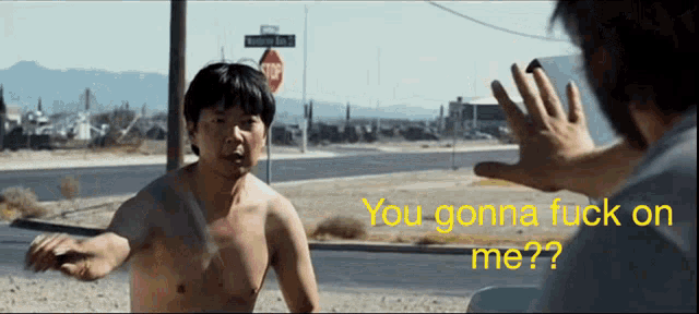 a shirtless man talking to another shirtless man with the words " you gonna fuck on me " on the bottom