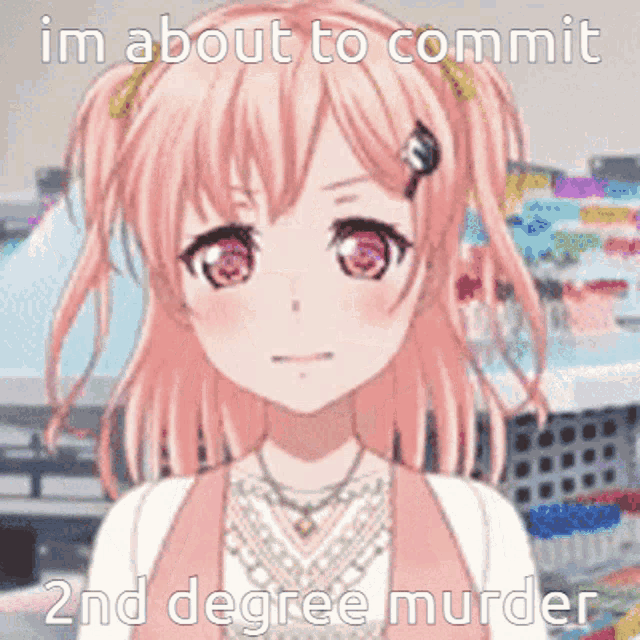 a pink haired anime girl with the words im about to commit 2nd degree murder below her