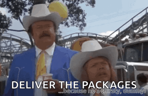 two men in cowboy hats are standing next to each other with the words deliver the packages because he 's thirsty and dummy